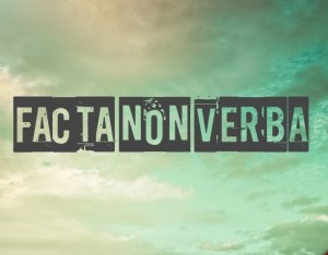 facta non verba